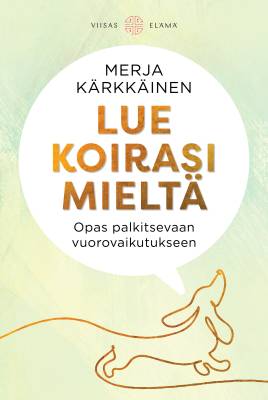 Lue koirasi mieltä - Opas palkitsevaan vuorovaikutukseen