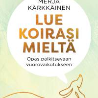 Lue koirasi mieltä - Opas palkitsevaan vuorovaikutukseen