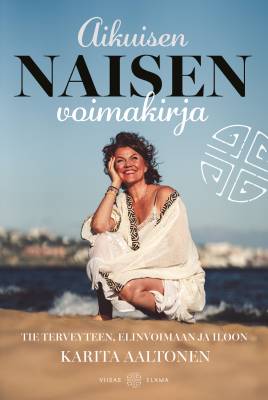 Aikuisen naisen voimakirja - Tie terveyteen, elinvoimaan ja iloon