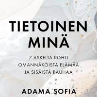 Tietoinen Minä – 7 askelta kohti omannäköistä elämää ja sisäistä rauhaa